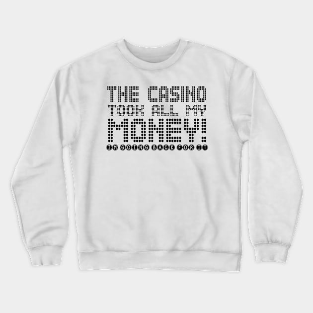 The Casino Took All My Money! I'm Going Back For It Crewneck Sweatshirt by shopbudgets